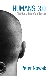 Peter Nowak - Humans 3.0 - The Upgrading of the Species.