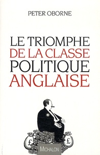 Peter Oborne - Le triomphe de la classe politique anglaise.