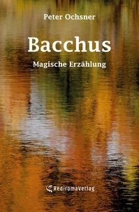 Peter Ochsner - Bacchus - Magische Erzählung.