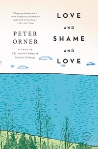 Peter Orner - Love and Shame and Love - A Novel.