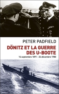 Peter Padfield - Dönitz et la guerre des U-Boote.