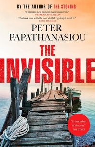 Peter Papathanasiou - The Invisible - A Greek holiday escape becomes a dark investigation; a thrilling outback noir from the author of THE STONING.