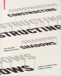 Peter Petschek et Siegfried Gass - Constructing Shadows - Pergolas, Pavilions, Tents, Cables, and Plants.