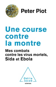 Peter Piot - Une course contre la montre - Mes combats contre les virus mortels, sida et Ebola.