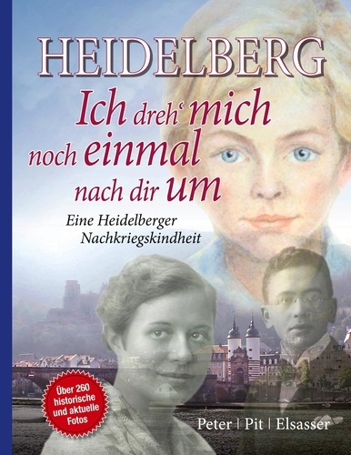 Heidelberg - Ich dreh mich noch einmal nach dir um. Eine Heidelberger Nachkriegskindheit 3. Aufl.
