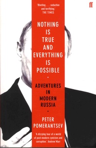 Peter Pomerantsev - Nothing is True and Everything is Possible - Adventures in Modern Russia.