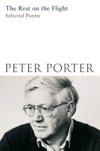 Peter Porter - The Rest on the Flight - Selected Poems.