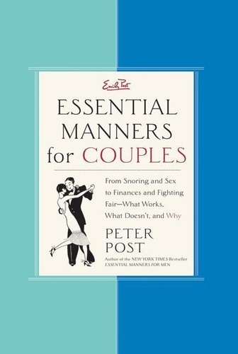 Peter Post - Essential Manners for Couples - From Snoring and Sex to Finances and Fighting Fair-What Works, What Doesn't, and Why.