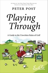 Peter Post - Playing Through - A Guide to the Unwritten Rules of Golf.