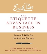 Peter Post et Anna Post - The Etiquette Advantage in Business, Third Edition - Personal Skills for Professional Success.
