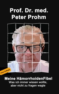 Peter Prohm - Meine Hämorrhoidenfibel - Was ich immer wissen wollte, aber nicht zu fragen wagte.