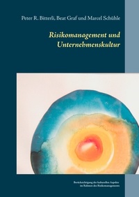 Peter R. Bitterli et Beat Graf - Risikomanagement und Unternehmenskultur - Berücksichtigung der kulturellen Aspekte im Rahmen des Risikomanagements.