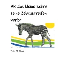 Peter R. Blank - Als das kleine Zebra seine Zebrastreifen verlor.