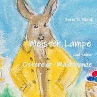 Peter R. Blank - Meister Lampe und seine Ostereier-Malerbande.