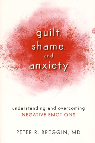 Peter R. Breggin - Guilt Shame and Anxiety - Understanding and Overcoming Negative Emotions.