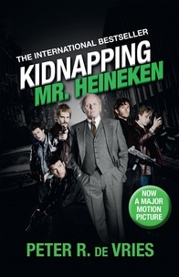 Peter R de Vries et Andrew M. Bergman - Kidnapping Mr. Heineken - A critically acclaimed international bestseller.