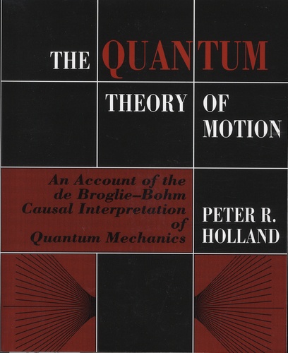 Peter-R Holland - The Quantum Theory of Motion - An Account of the De Broglie-Bohm Causal Interpretation of Quantum Mechanics.