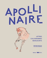 Peter Read - Apollinaire - Lettres, calligrammes, manuscrits.