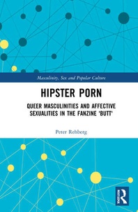 Peter Rehberg - Hipster Porn - Queer Masculinities and Affective Sexualities in the Fanzine Butt.