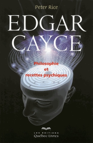 Peter Rice - Edgar Cayce : philosophie et recettes psychiques.