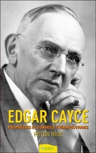 Peter Rice - Edgar Cayce - Prophéties & conseils thérapeutiques.
