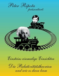 Peter Ripota - Einsteins einmalige Einsichten - Die Relativitätstheorien und wie es dazu kam.