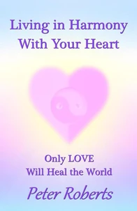 Living in Harmony With Your Heart - Only Love Will Heal the World
