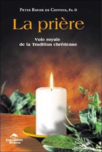 Peter Roche de Coppens - La prière - Voie royale de la tradition chrétienne.