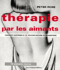 Therapie Par Les Aimants. Comment Maitriser Le Pouvoir Naturel Du Magnetisme