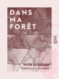 Peter Rosegger et E. Hermann - Dans ma forêt - Souvenirs du pays natal.