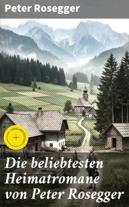Die beliebtesten Heimatromane von Peter Rosegger