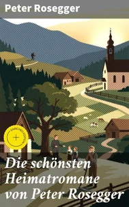 Die schönsten Heimatromane von Peter Rosegger