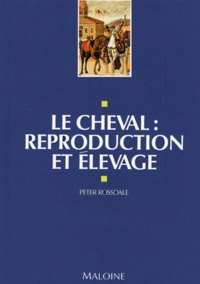 Peter Rossdale - Le Cheval. Reproduction Et Elevage.
