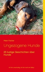 Peter S. Fischer - Ungezogene Hunde - 25 lustige Geschichten über Hunde.