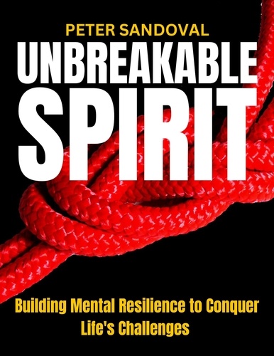  Peter Sandoval - Unbreakable Spirit Building Mental Resilience to Conquer Life's Challenges.