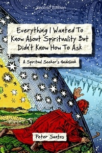  Peter Santos - Everything I Wanted to Know About Spirituality but Didn’t Know How to Ask.
