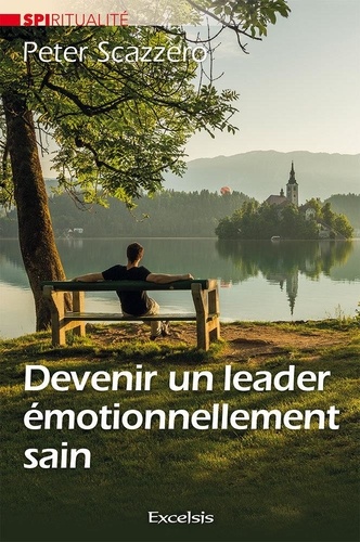 Devenir un leader émotionnellement sain. Transformer votre vie intérieure va transformer en profondeur votre équipe, votre Eglise et le monde