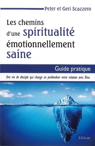 Peter Scazzero et Geri Scazzero - Les chemins d'une spiritualité émotionnellement saine - Guide pratique.