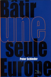 Peter Schieder - Bâtir une seule Europe - Articles et discours choisis 2002-2004.