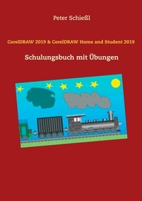 Peter Schießl - CorelDRAW 2019 &amp; CorelDRAW Home and Student Suite 2019 - Schulungsbuch mit Übungen.