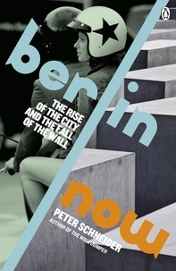 Peter Schneider - Berlin Now - The Rise of the City and the Fall of the Wall.