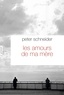 Peter Schneider - Les amours de ma mère - Traduit de l'allemand par Nicole Casanova.