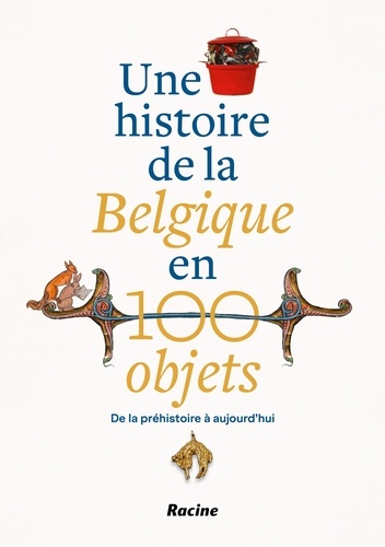 Peter Scholliers - Une histoire de la Belgique en 100 objets - De la préhistoire à aujourd’hui.
