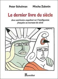 Peter Schulman - Le Dernier Livre Du Siecle : Deux Americains Enquetent Sur L'Intelligenstia Francaise Au Tournant Du Siecle.