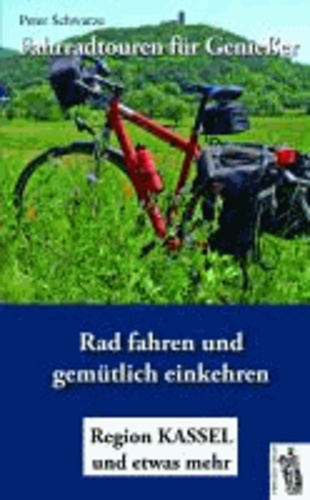 Peter Schwarze - Fahrradtouren für Genießer 1 - Radfahren und gemütlich einkehren - Region KASSEL und etwas mehr.