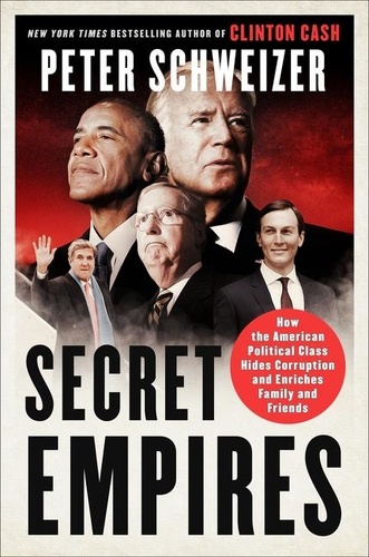 Peter Schweizer - Secret Empires - How the American Political Class Hides Corruption and Enriches Family and Friends.