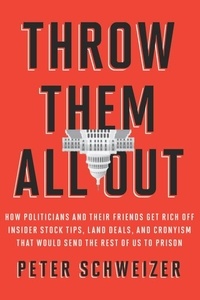 Peter Schweizer - Throw Them All Out - How Politicians and Their Friends Get Rich Off Insider Stock Tips, Land Deals, and Cronyism That Wou.