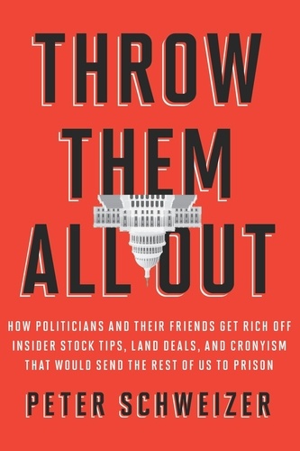 Peter Schweizer - Throw Them All Out - How Politicians and Their Friends Get Rich Off Insider Stock Tips, Land Deals, and Cronyism That Wou.