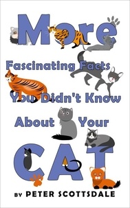  Peter Scottsdale - More Fascinating Facts You Didn't Know About Your Cat - Fascinating Cat Facts Series, #2.