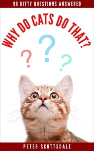  Peter Scottsdale - Why Do Cats Do That? 98 Kitty Questions Answered - How &amp; Why Do Cats Do That? Series, #2.